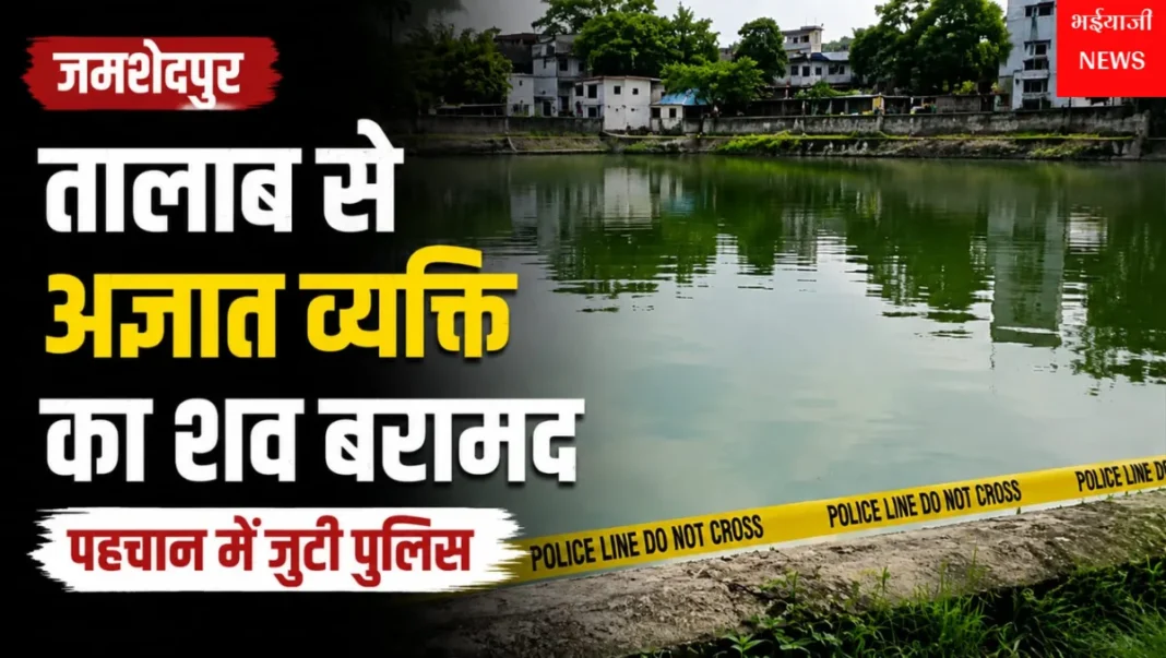 जमशेदपुर तालाब से अज्ञात व्यक्ति का शव बरामद : | Jharkhand News | Bhaiyajii News |