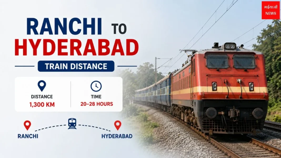 Ranchi to Hyderabad Train Distance: दूरी, समय, किराया, रूट और पूरी ट्रेन गाइड (2026) |Jharkhand News |Bhaiyaji News|