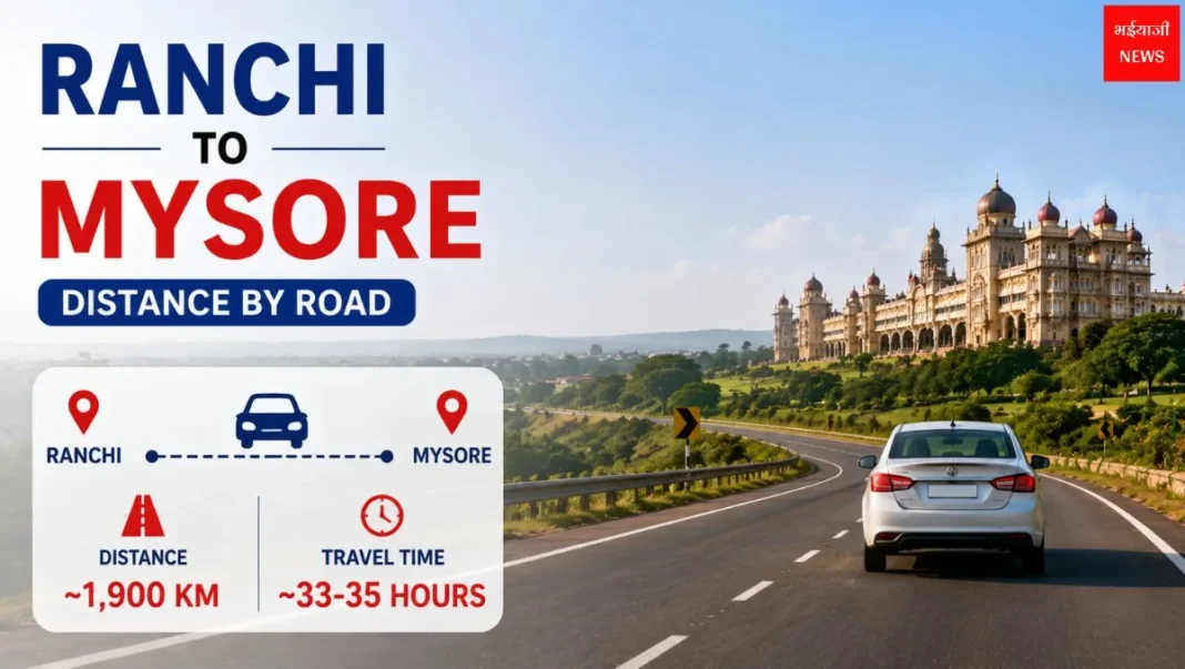 Ranchi to Mysore Distance by Road: सड़क दूरी, रूट, टोल और रोड ट्रिप गाइड (2026) |Jharkhand News |Bhaiyaji News|