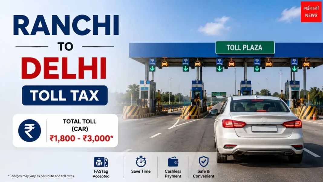 Ranchi to Delhi Toll Tax: रांची से दिल्ली कार से जाने पर कितना टोल लगेगा? पूरी जानकारी (2026) |Jharkhand News |Bhaiyaji News|