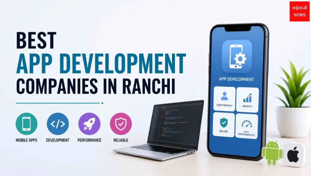 App Development Companies in Ranchi | Jharkhand News | Bhaiyajii News